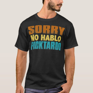 Sorry no hablo fucktardo adult humour T-Shirt