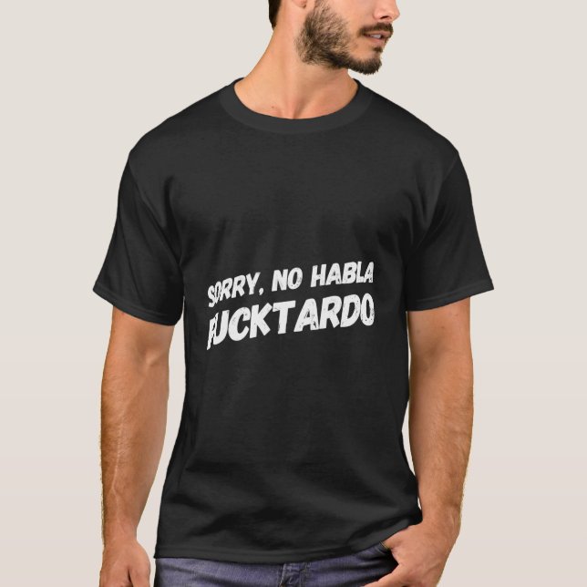 Sorry No Hablo Fucktardo T-Shirt (Front)