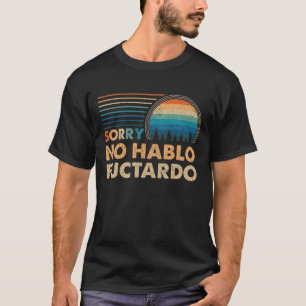 Sorry No Hablo Fuctardo T-Shirt