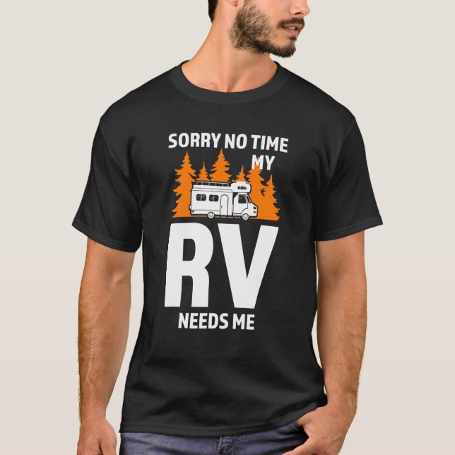 Sorry No time My RV needs me Camping T-Shirt (Front)