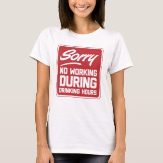 Sorry No Working During Drinking Hours T-Shirt