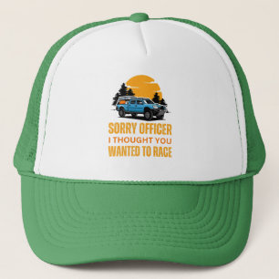 Sorry Officer I Thought You Wanted To Race Trucker Hat