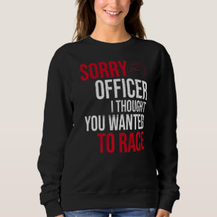 Sorry Officer Thought Yout Wanted A Race Drift Ca Sweatshirt