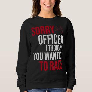 Sorry Officer Thought Yout Wanted A Race Drift Ca Sweatshirt