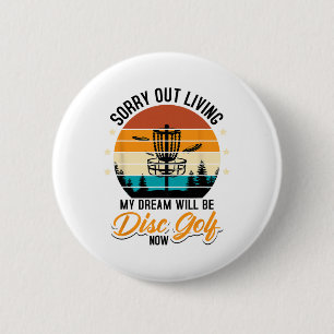 Sorry Out Living My Dream Will Be Disc Golf 6 Cm Round Badge