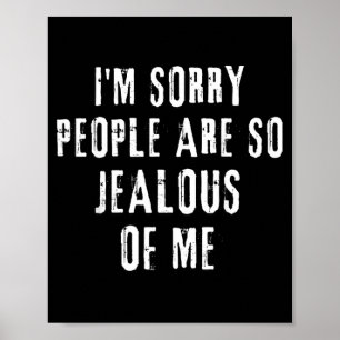 Sorry People Are Jealous Of Funny Sarcastic Quote Poster