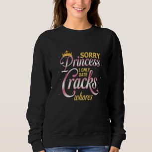 Sorry Princess I Only Date Cracks Whores Party Hum Sweatshirt