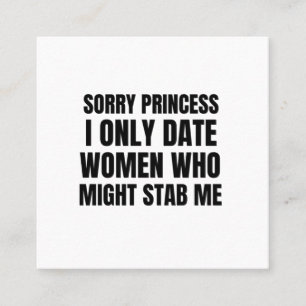Sorry princess I only date women who might stab me Square Business Card