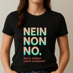 Sorry Ranked Match Scheduled NEIN NON NO Gamer T-Shirt