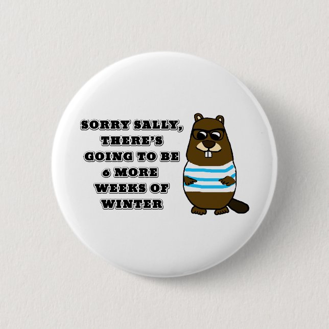 Sorry Sally, 6 more weeks of Winter 6 Cm Round Badge (Front)