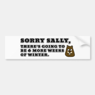 Sorry Sally, 6 more weeks of Winter Bumper Sticker