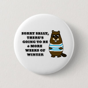 Sorry Sally, 6 more weeks of Winter Cm Round Badge