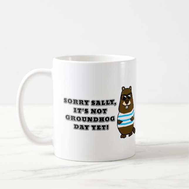 Sorry Sally, It's not Groundhog Day Yet! Mug (Left)