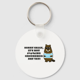 Sorry Sally, It's not #*@%ing Groundhog Day Yet Key Ring
