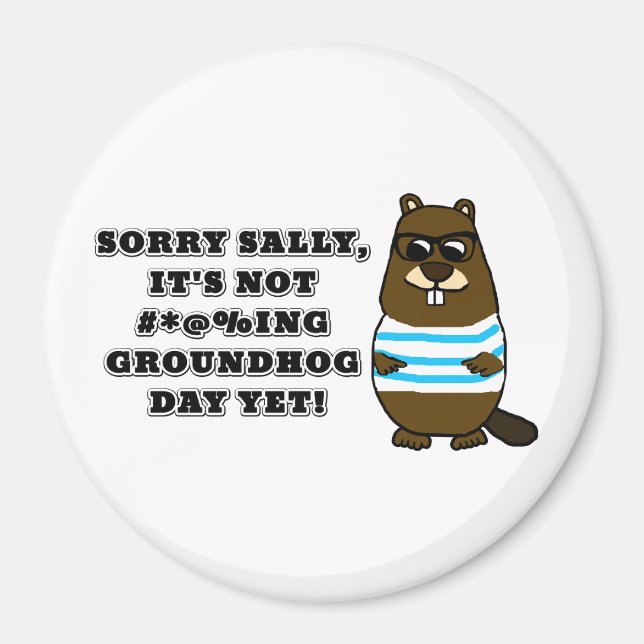 Sorry Sally, It's not #*@%ing Groundhog Day Yet Magnet (Front)
