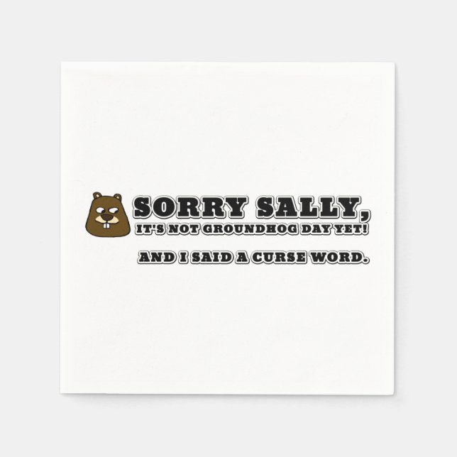 Sorry Sally, not groundhog day, and I cursed Napkin (Front)
