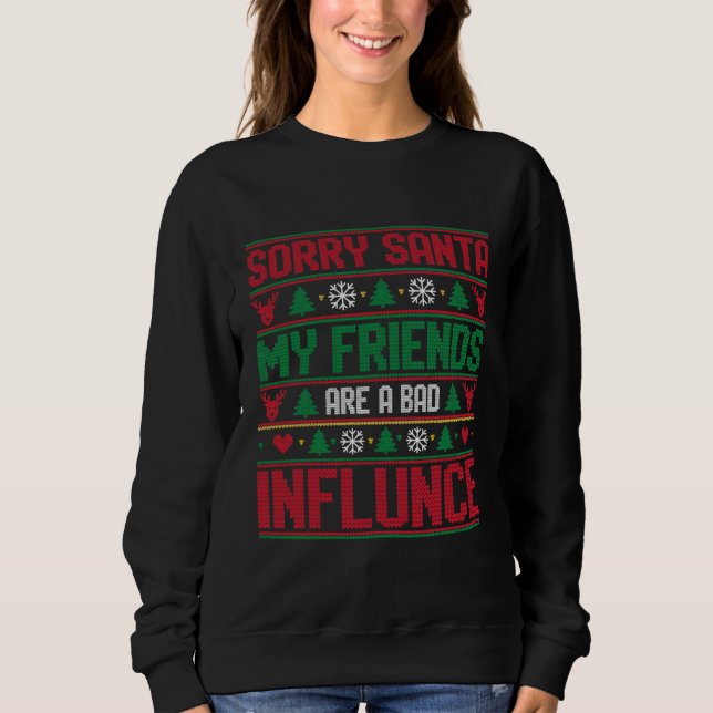 Sorry Santa Friends Bad Influence Ugly Christmas  Sweatshirt (Front)