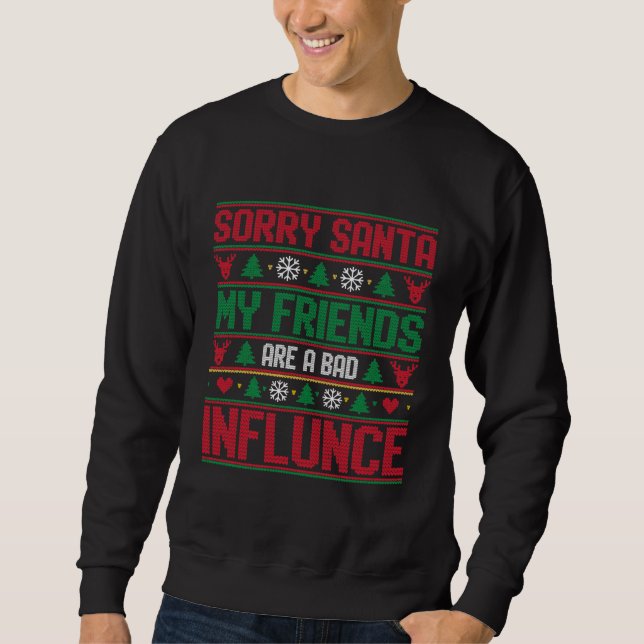 Sorry Santa Friends Bad Influence Ugly Christmas  Sweatshirt (Front)