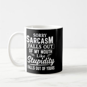 Sorry Sarcasm Falls Out Of Mouth Like Stupidity Coffee Mug