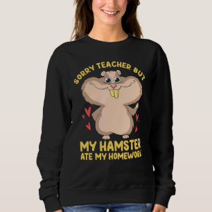 Sorry Teacher But My Hamster Ate My Homework Best  Sweatshirt