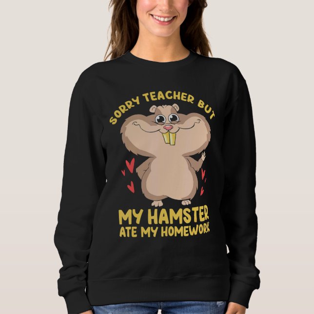 Sorry Teacher But My Hamster Ate My Homework Best  Sweatshirt (Front)