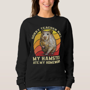 Sorry Teacher But My Hamster Ate My Homework Teena Sweatshirt