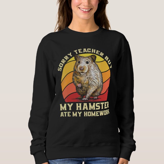 Sorry Teacher But My Hamster Ate My Homework Teena Sweatshirt (Front)