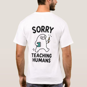 Sorry Teaching Humans Funny Cute Teacher Character T-Shirt
