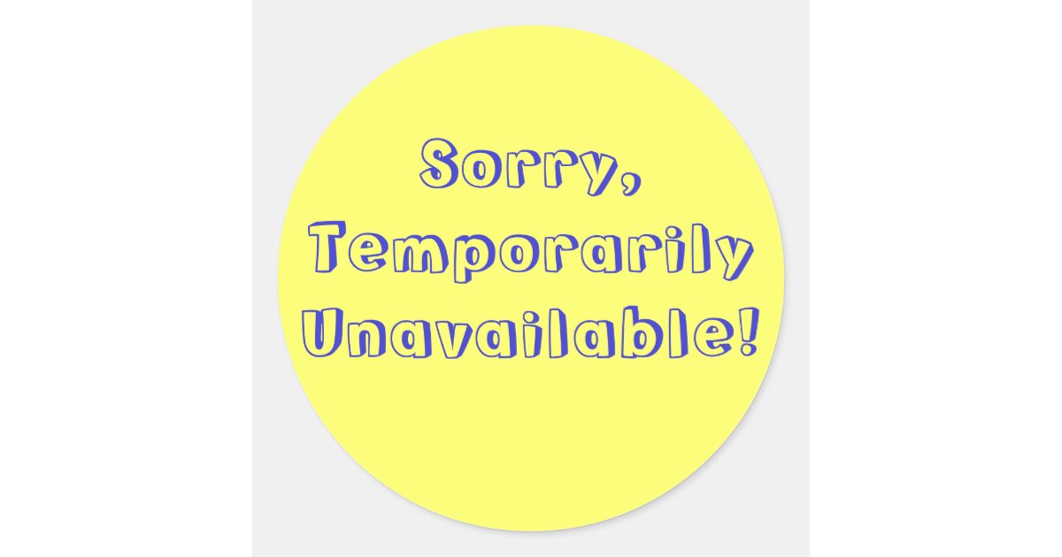 Sorry,Temporarily Unavailable! Classic Round Sticker | Zazzle