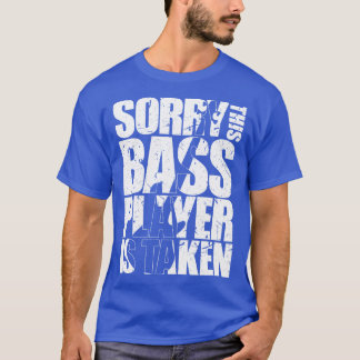 SORRY THIS BASS PLAYER IS TAKEN funny bassist gift T-Shirt