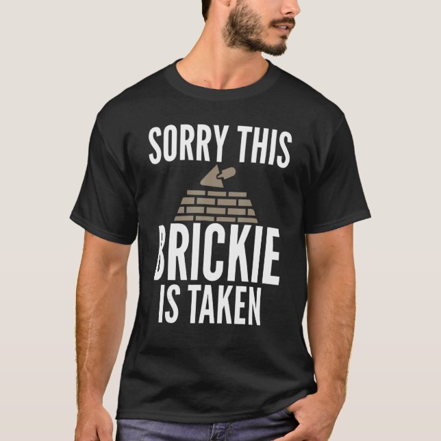 Sorry This Brickie Is Taken Sarcastic for Bricklay T-Shirt (Front)