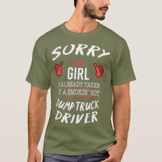 Sorry This Girl Taken By Hot Dump Truck Driver T-Shirt