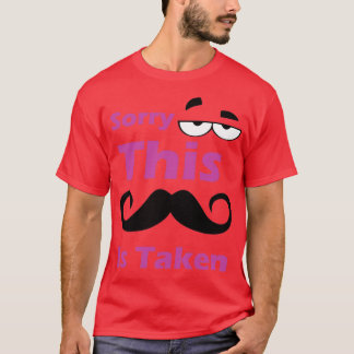 Sorry This Moustache Is Taken 9 T-Shirt