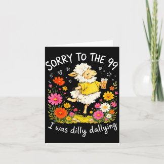 Sorry To The 99 I Was Dilly Dallying Christian Card