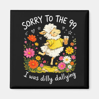 Sorry To The 99 I Was Dilly Dallying Christian Magnet