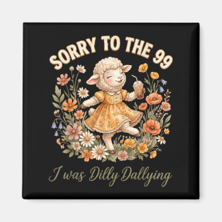 Sorry To The 99 I Was Dilly Dallying Christian Magnet