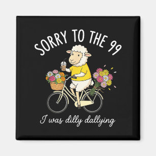 Sorry To The 99 I Was Dilly Dallying Funny Sheep Magnet