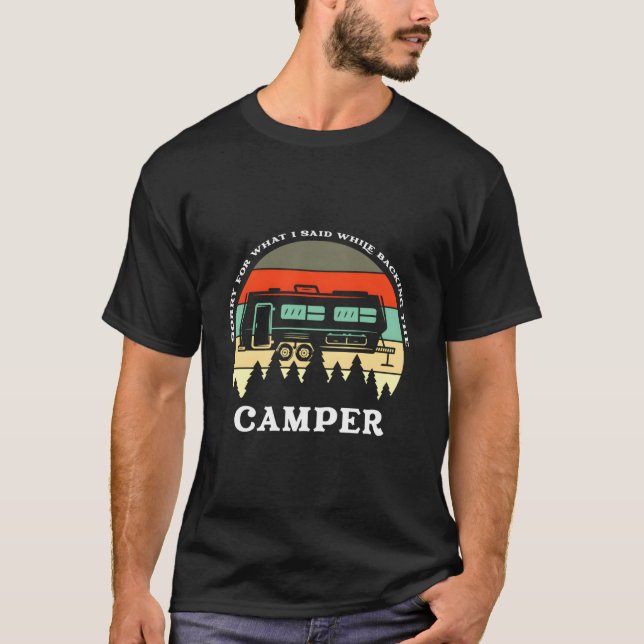 Sorry W I Said While Backing Up The Camper T-Shirt (Front)