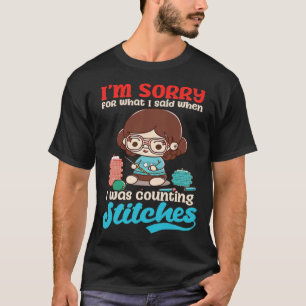 Sorry Was Counting Stitches Crocheting T-Shirt