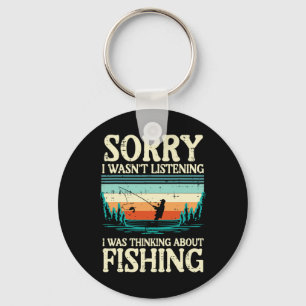 Sorry Wasnt Listening Thinking About Fishing Men W Key Ring