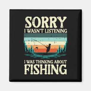 Sorry Wasnt Listening Thinking About Fishing Men W Magnet