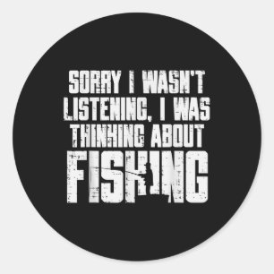 Sorry Wasnt Listening Thinking Fishing Funny Fishe Classic Round Sticker
