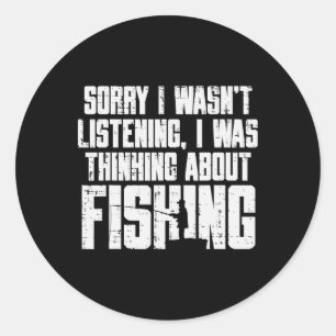 Sorry Wasnt Listening Thinking Fishing Funny Fishe Classic Round Sticker