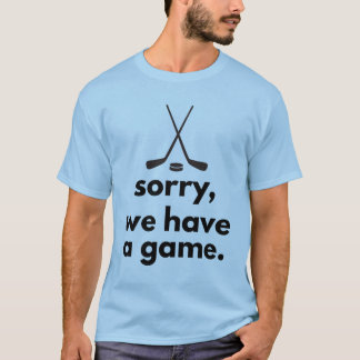 Sorry We Have a Game Hockey Shirt