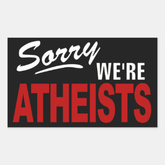 Sorry We're ATHEISTS Sign Sticker! Rectangular Sticker