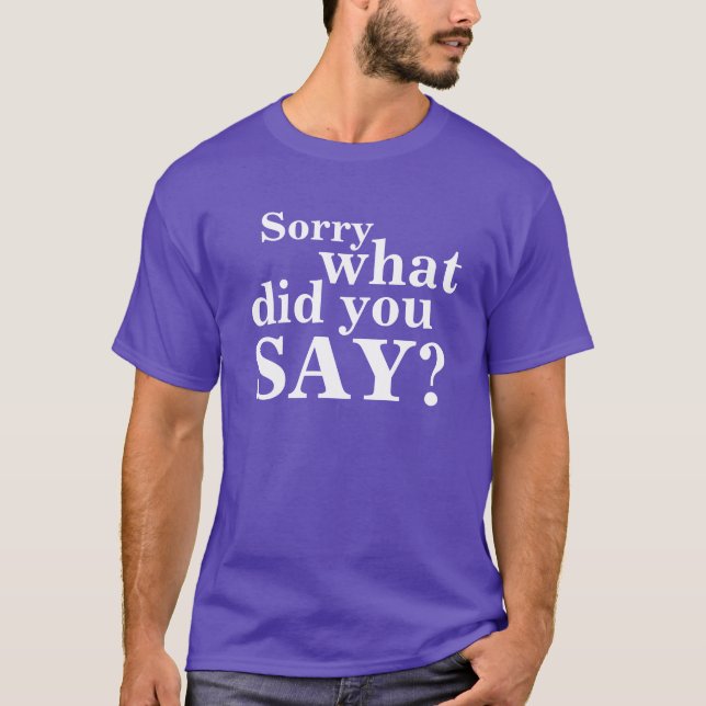 Sorry what did you say? white text t-shirt (Front)