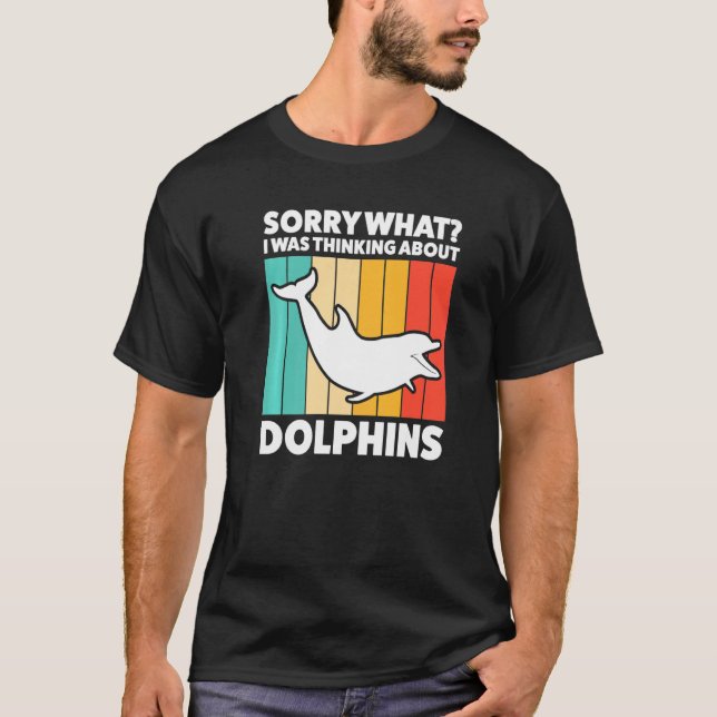 Sorry What I Was Thinking About Dolphins Dolphins  T-Shirt (Front)