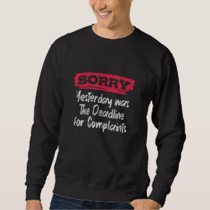 Sorry Yesterday Was The Deadline For Complaints Gr Sweatshirt