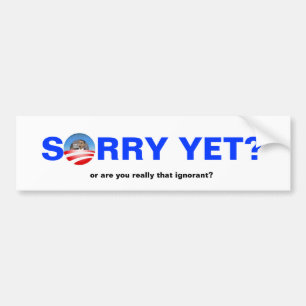 Sorry Yet? Bumper Sticker