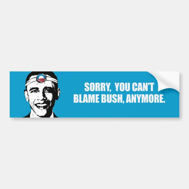 SORRY YOU CANT BLAME BUSH ANYMORE Bumpersticker Bumper Sticker (Front)